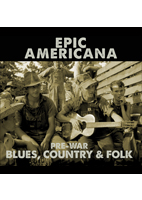 <strong>EPIC AMERICANA<br>PRE-WAR BLUES, COUNTRY & FOLK